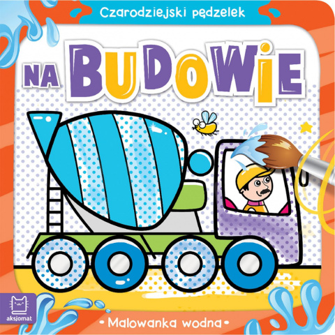 Czarodziejski pędzelek. Na budowie. Malowanka wodna